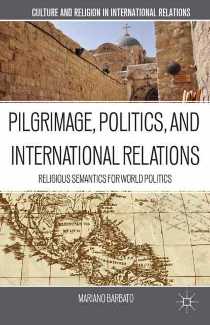 Pilgrimage, Politics, and International Relations : Religious Semantics for World Politics, PDF eBook