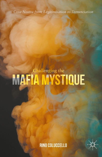 Challenging the Mafia Mystique : Cosa Nostra from Legitimisation to Denunciation, PDF eBook