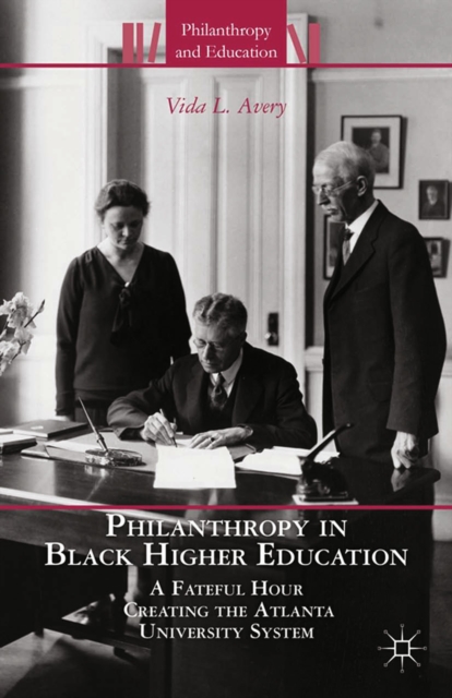 Philanthropy in Black Higher Education : A Fateful Hour Creating the Atlanta University System, PDF eBook
