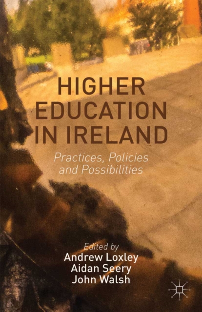 Higher Education in Ireland : Practices, Policies and Possibilities, PDF eBook