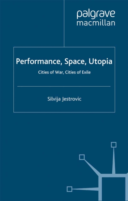 Performance, Space, Utopia : Cities of War, Cities of Exile, PDF eBook