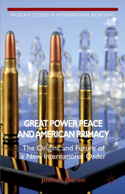 Great Power Peace and American Primacy : The Origins and Future of a New International Order, PDF eBook
