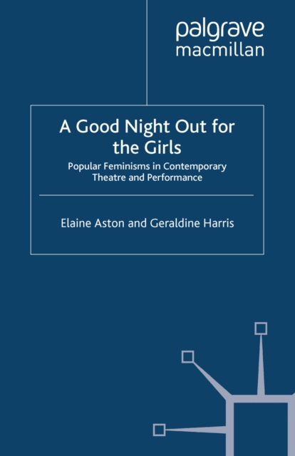 A Good Night Out for the Girls : Popular Feminisms in Contemporary Theatre and Performance, PDF eBook