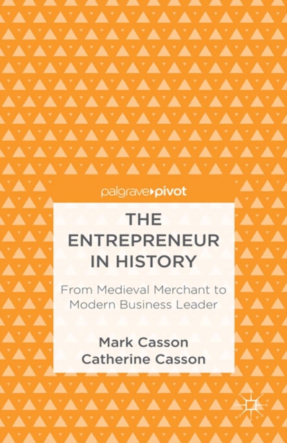 The Entrepreneur in History : From Medieval Merchant to Modern Business Leader, PDF eBook