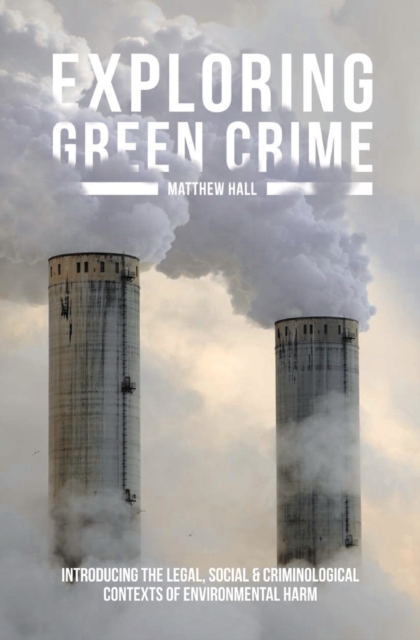 Exploring Green Crime : Introducing the Legal, Social and Criminological Contexts of Environmental Harm, PDF eBook
