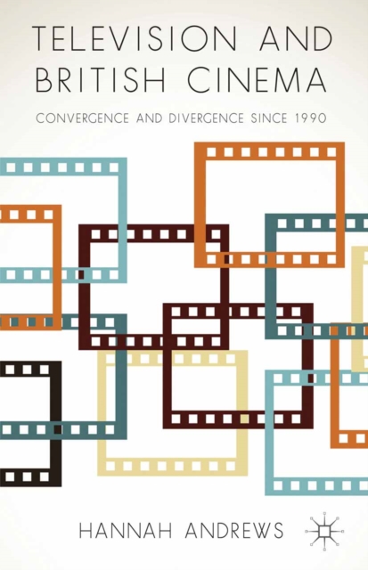 Television and British Cinema : Convergence and Divergence Since 1990, PDF eBook