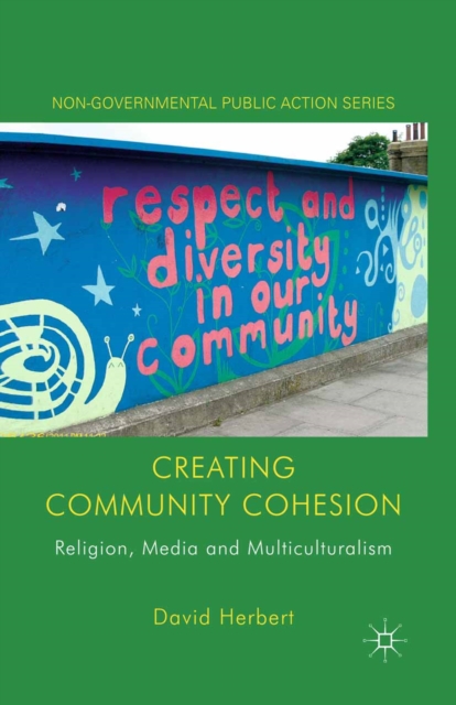 Creating Community Cohesion : Religion, Media and Multiculturalism, PDF eBook