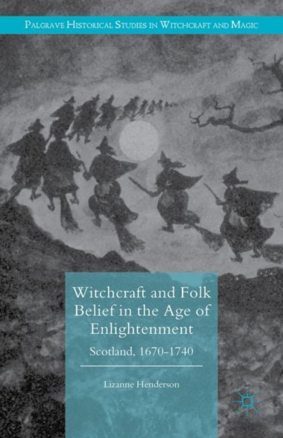 Witchcraft and Folk Belief in the Age of Enlightenment : Scotland, 1670-1740, PDF eBook