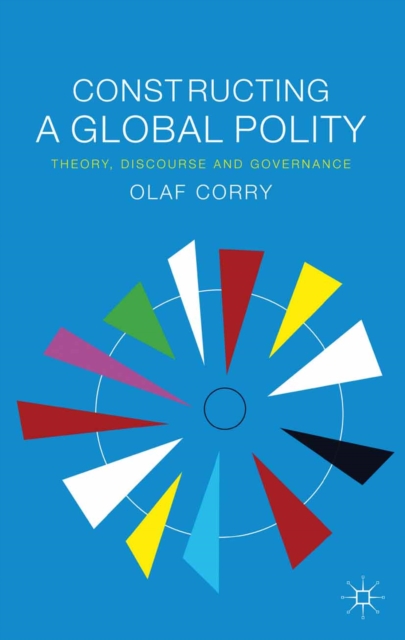 Constructing a Global Polity : Theory, Discourse and Governance, PDF eBook
