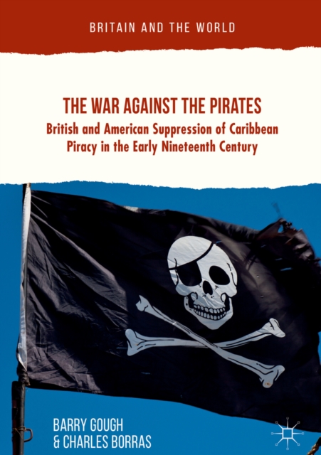 The War Against the Pirates : British and American Suppression of Caribbean Piracy in the Early Nineteenth Century, EPUB eBook