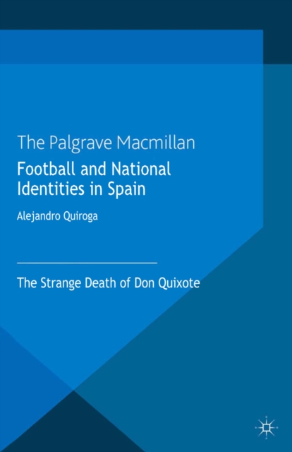 Football and National Identities in Spain : The Strange Death of Don Quixote, PDF eBook