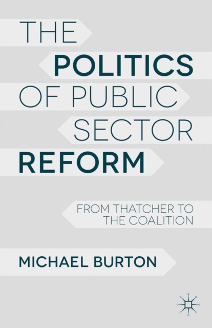 The Politics of Public Sector Reform : From Thatcher to the Coalition, PDF eBook