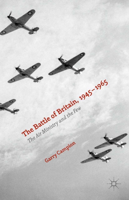 The Battle of Britain, 1945-1965 : The Air Ministry and the Few, PDF eBook