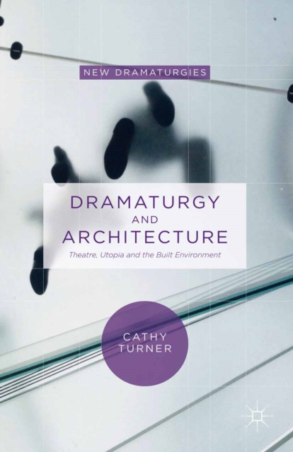 Dramaturgy and Architecture : Theatre, Utopia and the Built Environment, PDF eBook