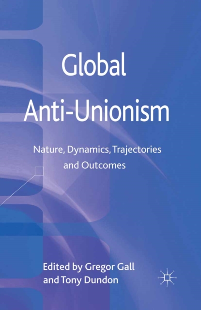 Global Anti-Unionism : Nature, Dynamics, Trajectories and Outcomes, PDF eBook