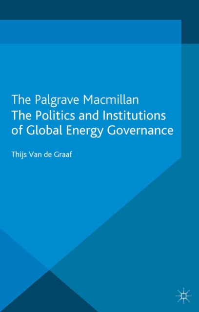 The Politics and Institutions of Global Energy Governance, PDF eBook