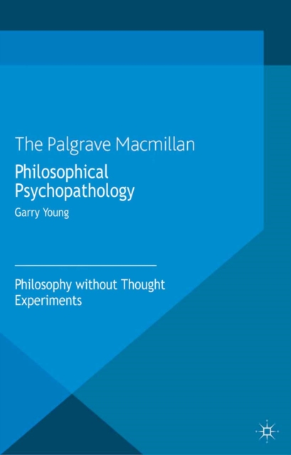 Philosophical Psychopathology : Philosophy without Thought Experiments, PDF eBook
