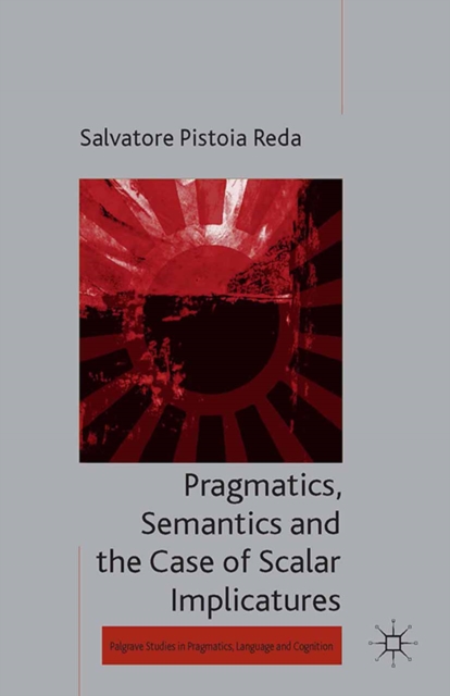 Pragmatics, Semantics and the Case of Scalar Implicatures, PDF eBook