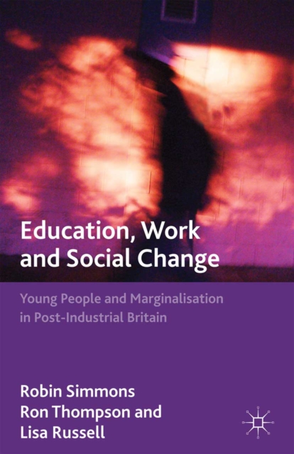 Education, Work and Social Change : Young People and Marginalization in Post-Industrial Britain, PDF eBook