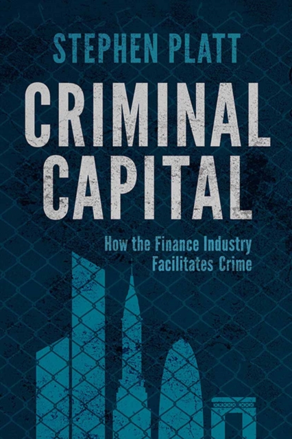 Criminal Capital : How the Finance Industry Facilitates Crime, PDF eBook