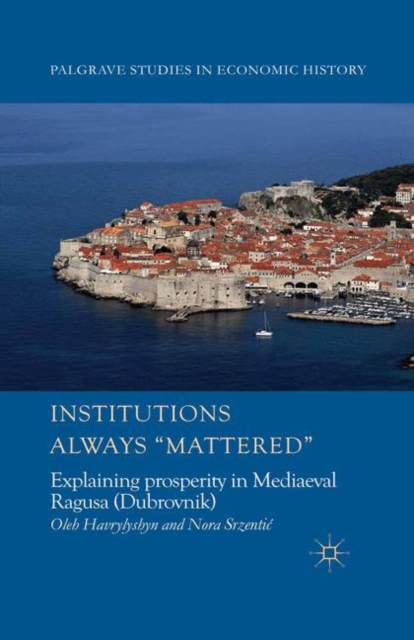 Institutions Always 'Mattered' : Explaining prosperity in Mediaeval Ragusa (Dubrovnik), PDF eBook