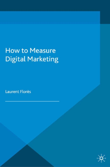 How to Measure Digital Marketing : Metrics for Assessing Impact and Designing Success, PDF eBook