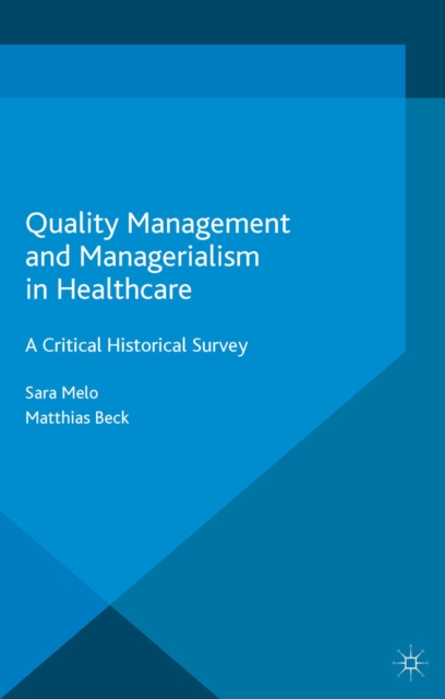 Quality Management and Managerialism in Healthcare : A Critical Historical Survey, PDF eBook