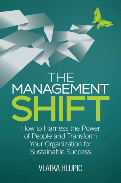 The Management Shift : How to Harness the Power of People and Transform Your Organization for Sustainable Success, PDF eBook