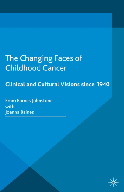 The Changing Faces of Childhood Cancer : Clinical and Cultural Visions since 1940, PDF eBook