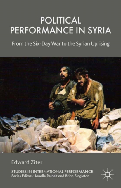 Political Performance in Syria : From the Six-Day War to the Syrian Uprising, PDF eBook