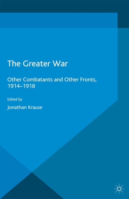 The Greater War : Other Combatants and Other Fronts, 1914-1918, PDF eBook