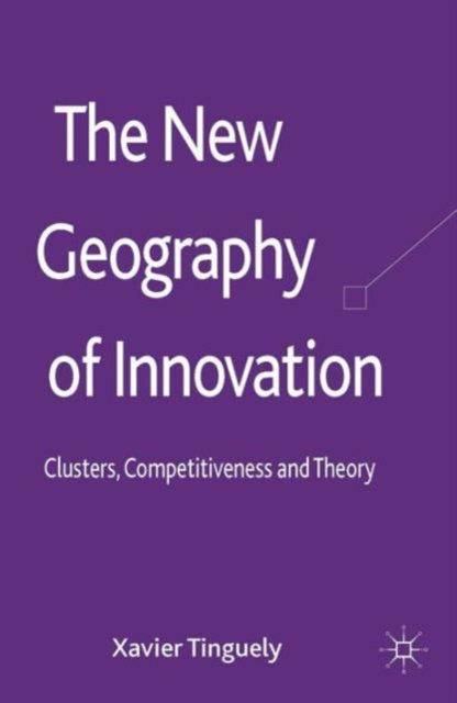 The New Geography of Innovation : Clusters, Competitiveness and Theory, Hardback Book