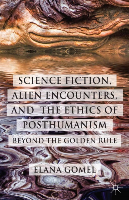 Science Fiction, Alien Encounters, and the Ethics of Posthumanism : Beyond the Golden Rule, PDF eBook