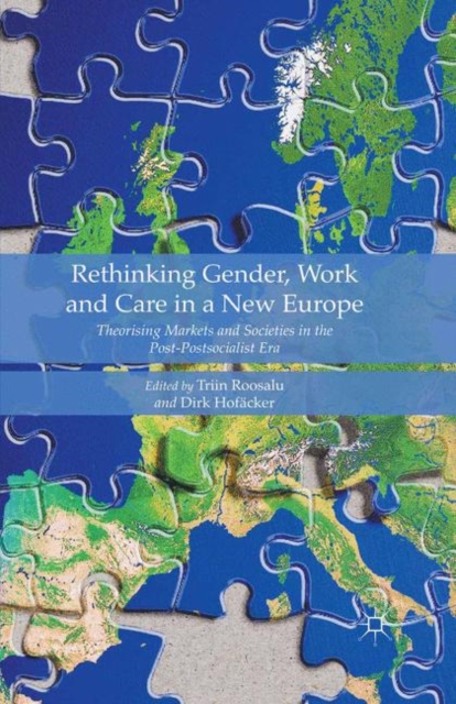 Rethinking Gender, Work and Care in a New Europe : Theorising Markets and Societies in the Post-Postsocialist Era, PDF eBook