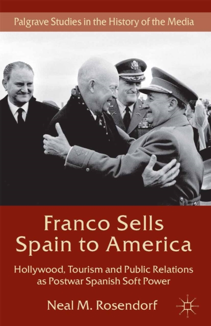 Franco Sells Spain to America : Hollywood, Tourism and Public Relations as Postwar Spanish Soft Power, PDF eBook