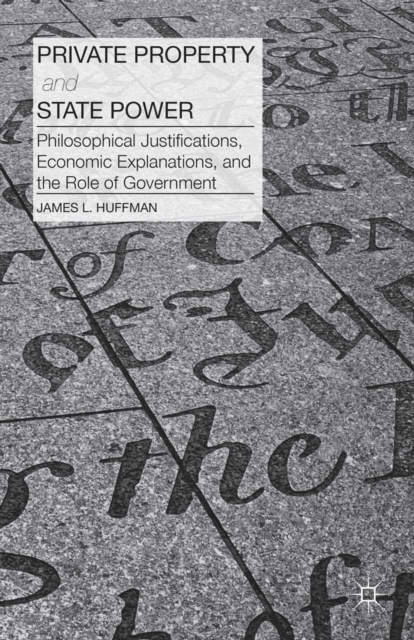 Private Property and State Power : Philosophical Justifications, Economic Explanations, and the Role of Government, PDF eBook
