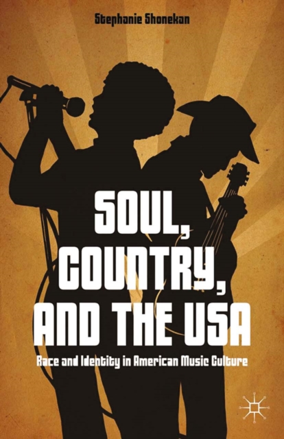Soul, Country, and the USA : Race and Identity in American Music Culture, PDF eBook