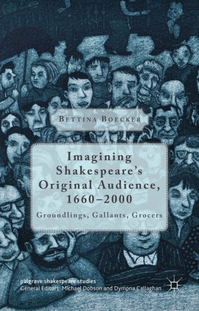Imagining Shakespeare's Original Audience, 1660-2000 : Groundlings, Gallants, Grocers, PDF eBook
