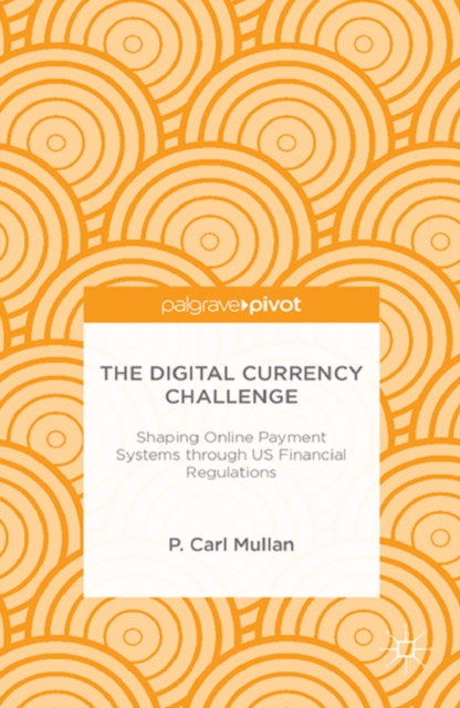 The Digital Currency Challenge : Shaping Online Payment Systems Through U.S. Financial Regulations, PDF eBook
