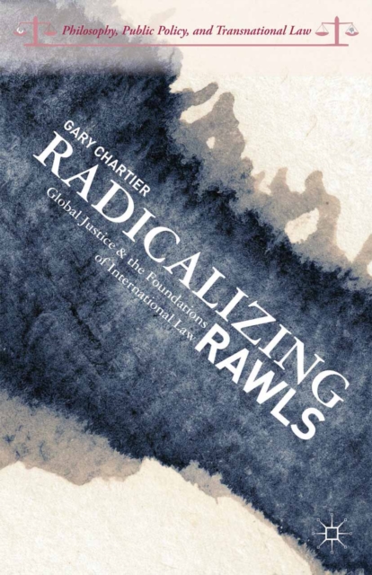 Radicalizing Rawls : Global Justice and the Foundations of International Law, PDF eBook