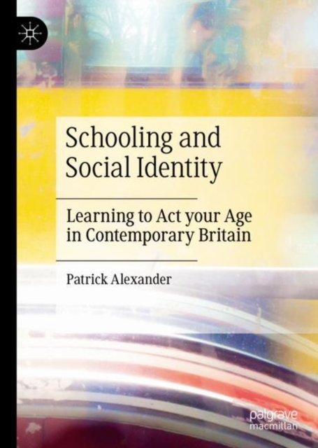 Schooling and Social Identity : Learning to Act your Age in Contemporary Britain, EPUB eBook