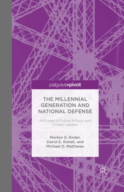 The Millennial Generation and National Defense : Attitudes of Future Military and Civilian Leaders, PDF eBook