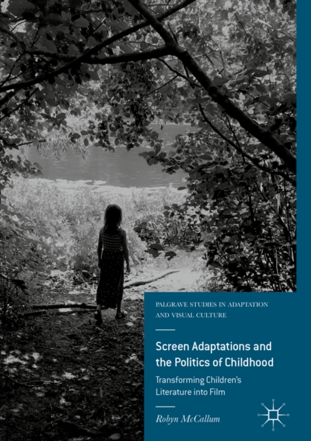 Screen Adaptations and the Politics of Childhood : Transforming Children's Literature into Film, EPUB eBook
