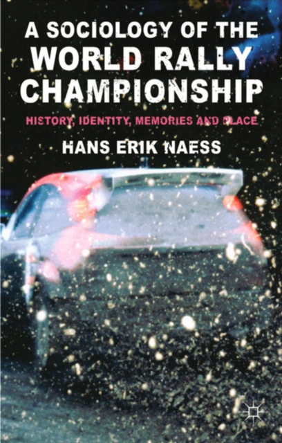 A Sociology of the World Rally Championship : History, Identity, Memories and Place, PDF eBook