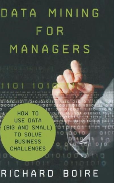Data Mining for Managers : How to Use Data (Big and Small) to Solve Business Challenges, Hardback Book