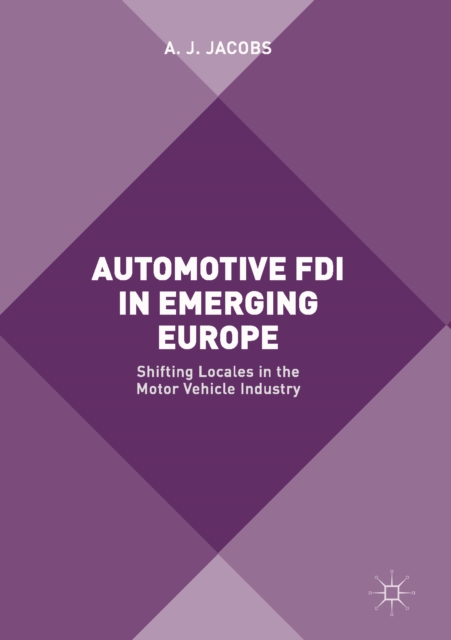 Automotive FDI in Emerging Europe : Shifting Locales in the Motor Vehicle Industry, EPUB eBook