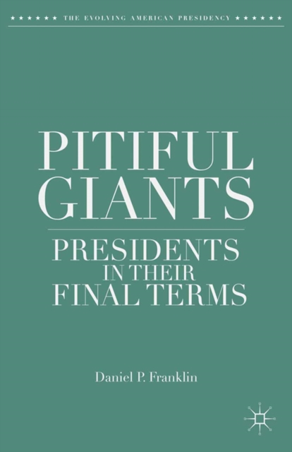 Pitiful Giants : Presidents in Their Final Terms, PDF eBook