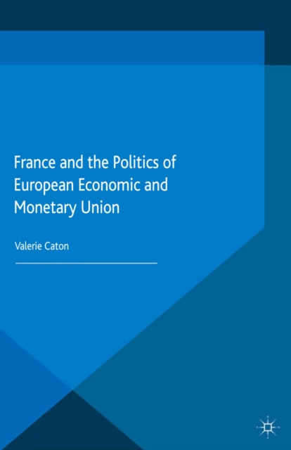 France and the Politics of European Economic and Monetary Union, PDF eBook