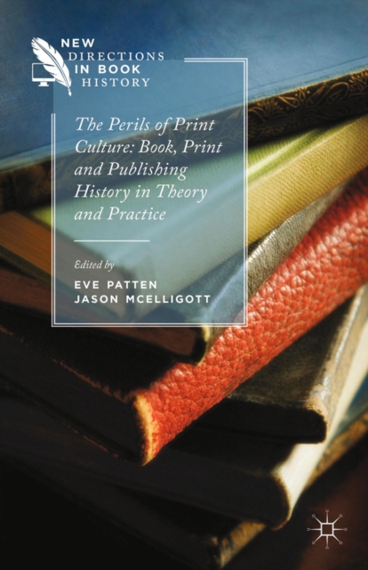 The Perils of Print Culture: Book, Print and Publishing History in Theory and Practice, PDF eBook