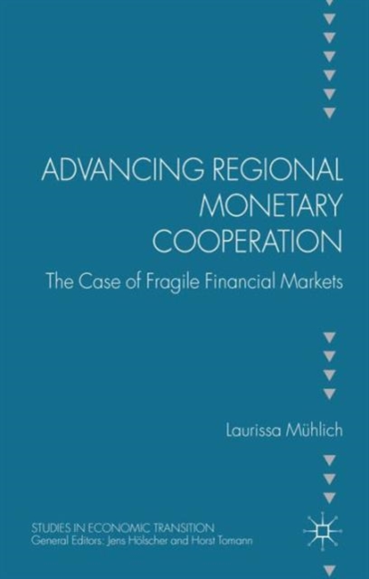 Advancing Regional Monetary Cooperation : The Case of Fragile Financial Markets, Hardback Book